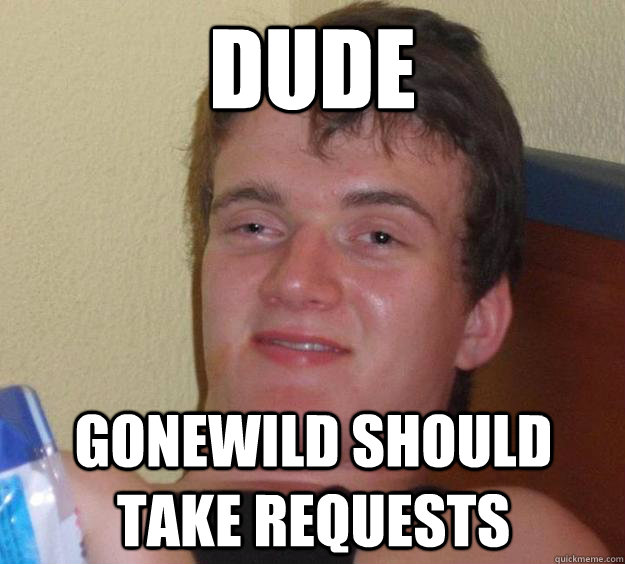 Dude gonewild should take requests  10 Guy