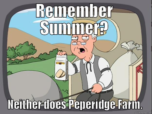 REMEMBER SUMMER? NEITHER DOES PEPERIDGE FARM. Pepperidge Farm Remembers