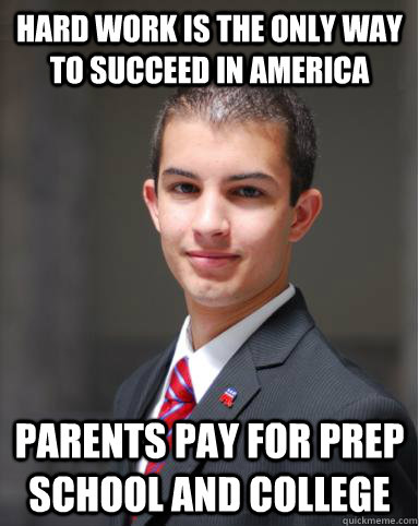 hard work is the only way to succeed in america parents pay for prep school and college  College Conservative