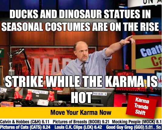 Ducks and dinosaur statues in seasonal costumes are on the rise Strike while the karma is hot - Ducks and dinosaur statues in seasonal costumes are on the rise Strike while the karma is hot  Mad Karma with Jim Cramer