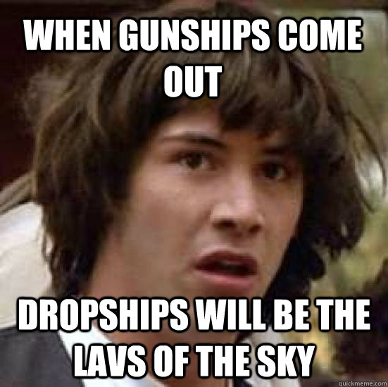 When gunships come out dropships will be the LAVs of the sky  conspiracy keanu