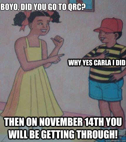 Boyo, did you go to QRC? Then on November 14th you will be getting through! Why yes Carla i did  boyo and carla