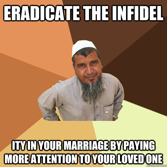 Eradicate the infidel ity in your marriage by paying more attention to your loved one - Eradicate the infidel ity in your marriage by paying more attention to your loved one  Ordinary Muslim Man