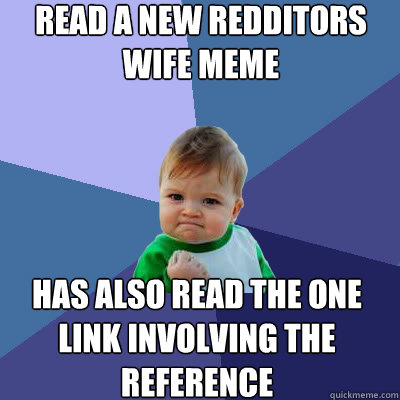 Read a new redditors wife meme has also read the one link involving the reference  Success Baby