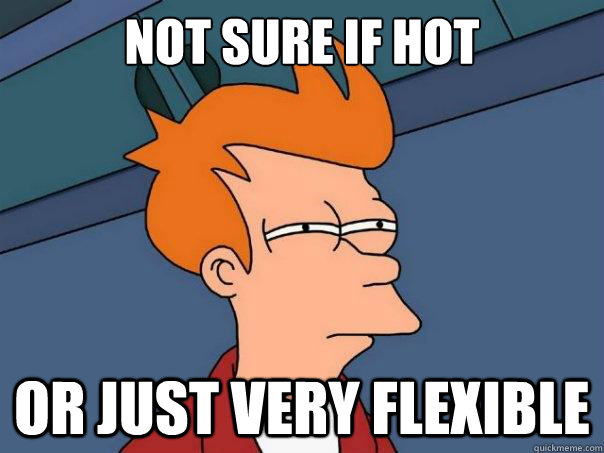 not sure if hot or just very flexible - not sure if hot or just very flexible  Futurama Fry