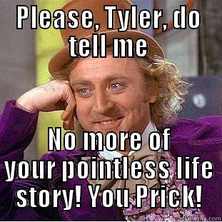 PLEASE, TYLER, DO TELL ME NO MORE OF YOUR POINTLESS LIFE STORY! YOU PRICK! Condescending Wonka