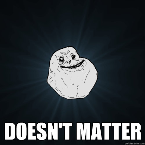  Doesn't matter -  Doesn't matter  Forever Alone