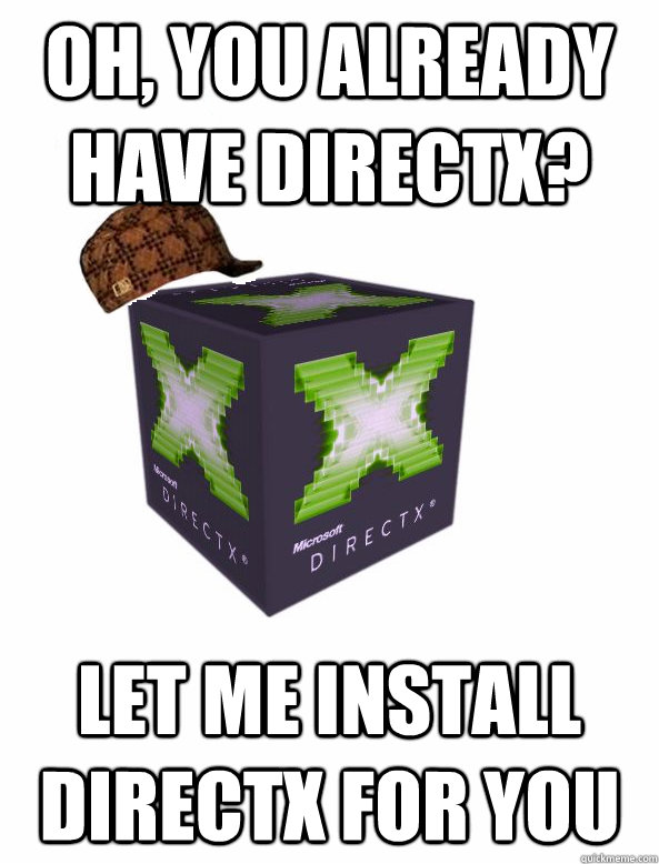 Oh, you already have DirectX? Let me install DirectX for you - Oh, you already have DirectX? Let me install DirectX for you  Misc