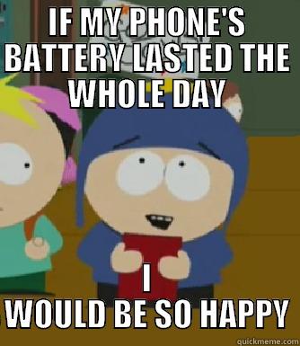 IF MY PHONE'S BATTERY LASTED THE WHOLE DAY I WOULD BE SO HAPPY Craig - I would be so happy