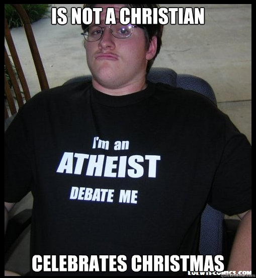 Is not a Christian Celebrates Christmas  Scumbag Atheist