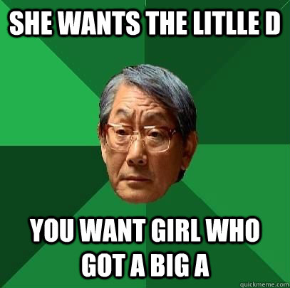 She wants the litlle d you want girl who got a big a - She wants the litlle d you want girl who got a big a  High Expectations Asian Father