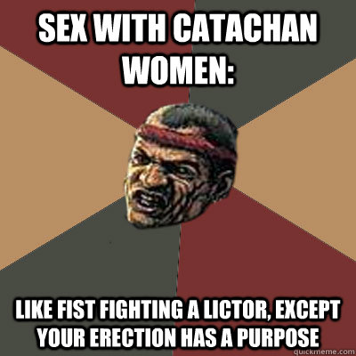 Sex with Catachan women: Like fist fighting a lictor, except your erection has a purpose  