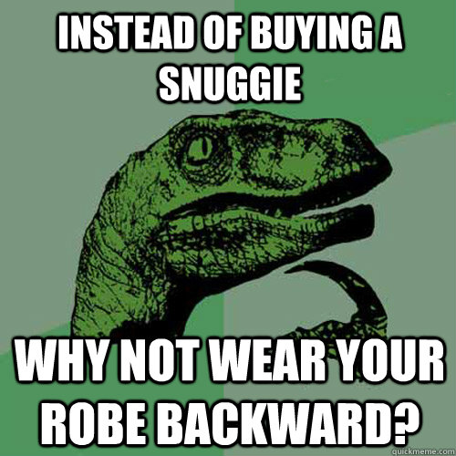 Instead of buying a snuggie why not wear your robe backward?  Philosoraptor