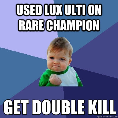 Used lux ulti on rare champion get double kill
  Success Kid