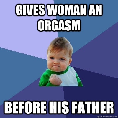 Gives woman an orgasm before his father  Success Kid