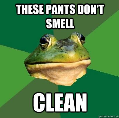 These pants don't smell clean  Foul Bachelor Frog