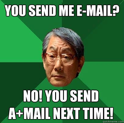 You send me e-mail? no! you send A+mail next time!  High Expectations Asian Father