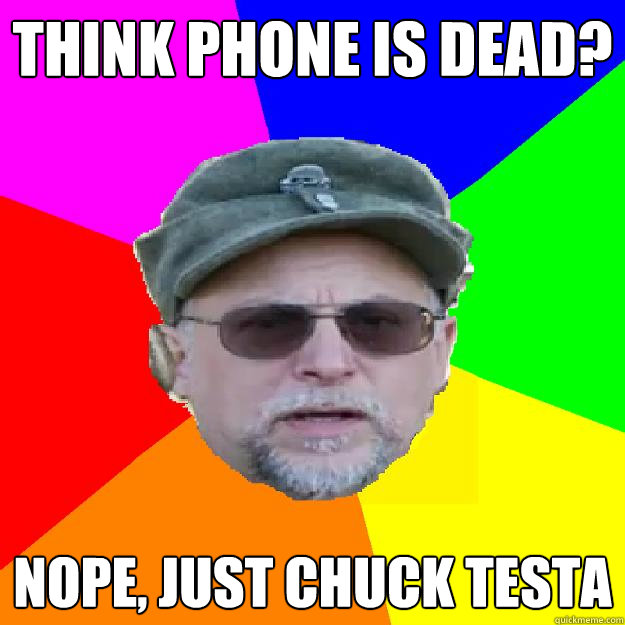 Think phone is dead? Nope, just Chuck Testa  