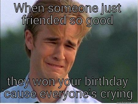 WHEN SOMEONE JUST FRIENDED SO GOOD THEY WON YOUR BIRTHDAY 'CAUSE EVERYONE'S CRYING 1990s Problems