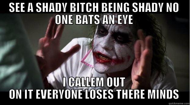 SEE A SHADY BITCH BEING SHADY NO ONE BATS AN EYE I CALLEM OUT ON IT EVERYONE LOSES THERE MINDS Joker Mind Loss