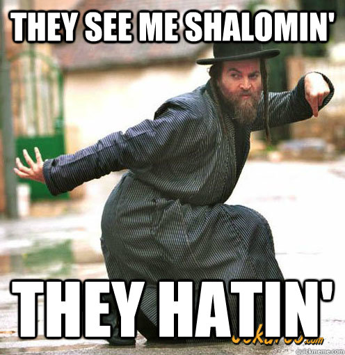 They See me Shalomin' They Hatin'  Shalomin