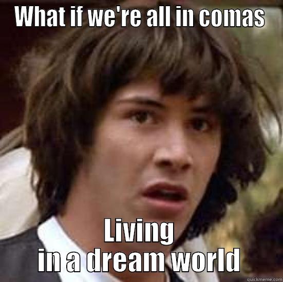 WHAT IF WE'RE ALL IN COMAS LIVING IN A DREAM WORLD conspiracy keanu