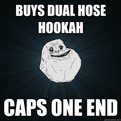 Buys dual hose hookah caps one end  Forever Alone