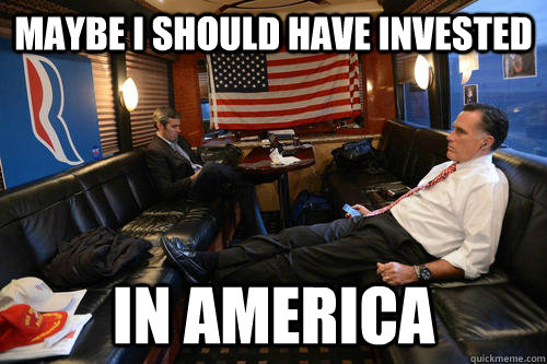 maybe i should have invested in america  Sudden Realization Romney