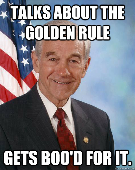 Talks about the Golden Rule Gets boo'd for it.  Ron Paul