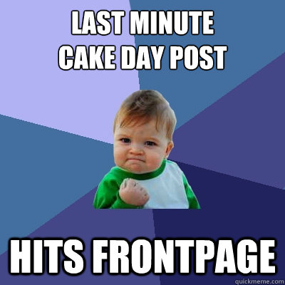 Last minute
cake day post Hits frontpage  Success Kid