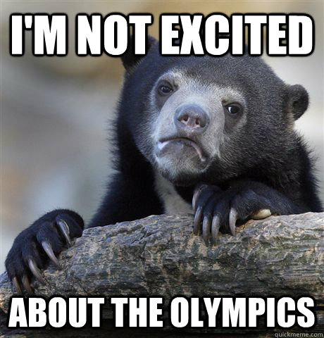 I'm not excited about the Olympics  Confession Bear