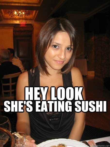 Hey look she's eating sushi  Eye contact