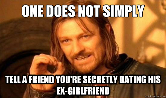 One Does Not Simply tell a friend you're secretly dating his ex-girlfriend  Boromir