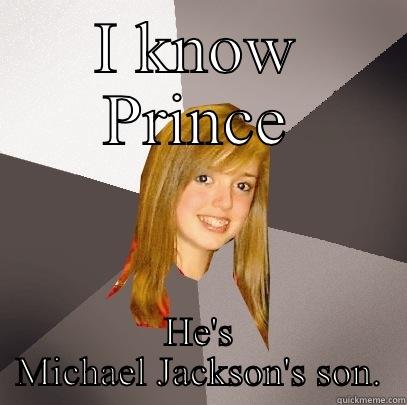 I KNOW PRINCE HE'S MICHAEL JACKSON'S SON. Musically Oblivious 8th Grader