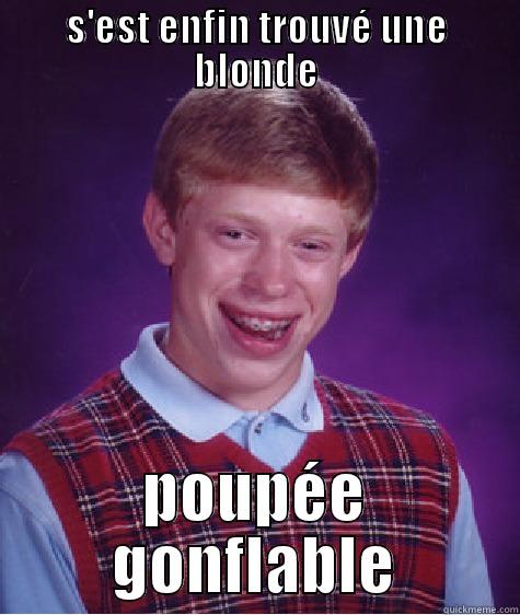 S'EST ENFIN TROUVÉ UNE BLONDE POUPÉE GONFLABLE Bad Luck Brian