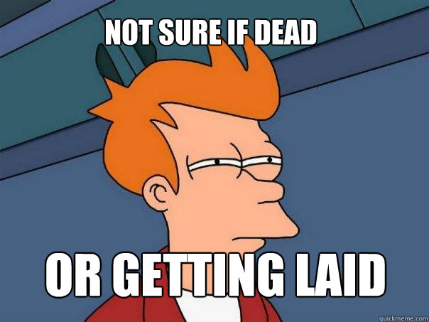 not sure if dead or getting laid  Futurama Fry