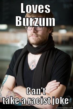 Hipster NSBM? - LOVES BURZUM CAN'T TAKE A RACIST JOKE Hipster Barista