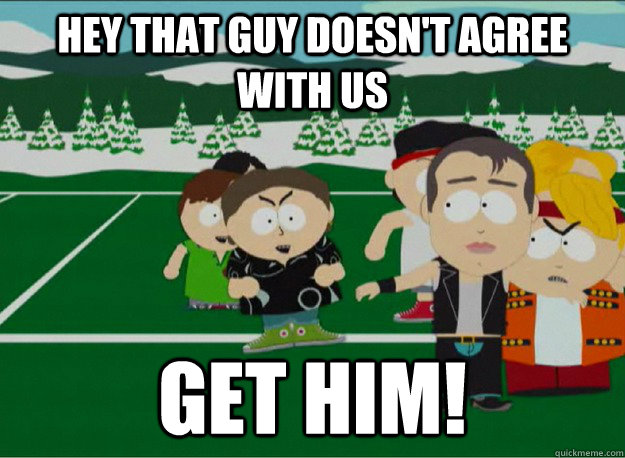 Hey that guy doesn't agree with us get him! - Hey that guy doesn't agree with us get him!  Misc