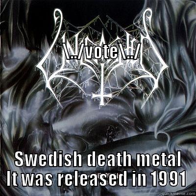  Swedish death metal It was released in 1991 -                                                                                                                      \../VOTE\../  SWEDISH DEATH METAL IT WAS RELEASED IN 1991 Misc