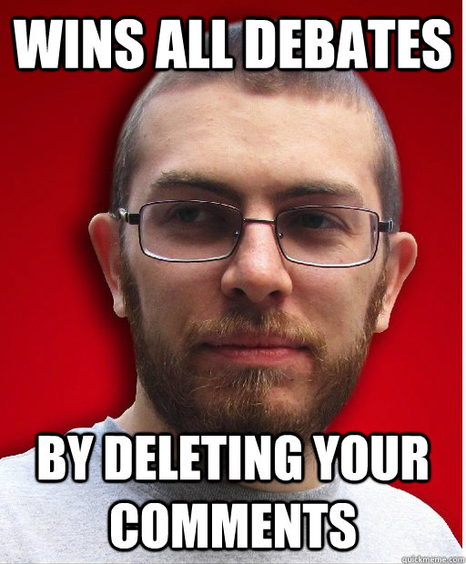 Wins all debates By deleting your comments  