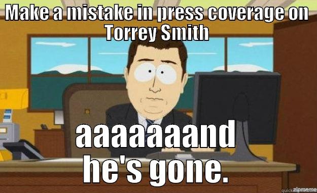 MAKE A MISTAKE IN PRESS COVERAGE ON TORREY SMITH AAAAAAAND HE'S GONE. aaaand its gone