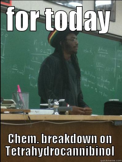 FOR TODAY CHEM. BREAKDOWN ON TETRAHYDROCANNIBINOL Rasta Science Teacher