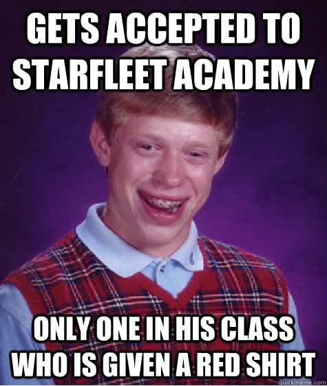 gets accepted to starfleet academy only one in his class who is given a red shirt - gets accepted to starfleet academy only one in his class who is given a red shirt  Bad Luck Brian