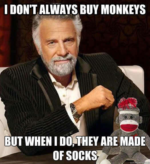 I don't always buy monkeys But when I do, They are made
of socks  Sock monkeys for cancer