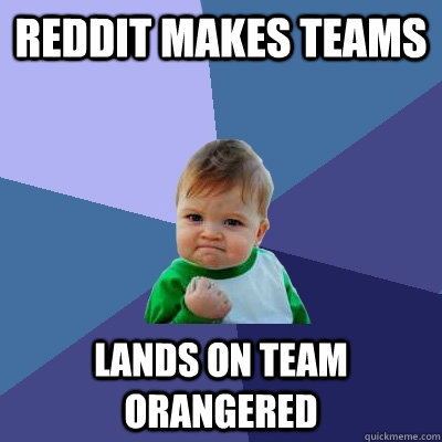 Reddit makes teams lands on team orangered  Success Kid