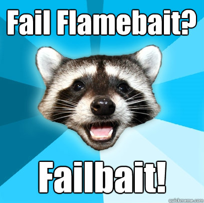 Fail Flamebait? Failbait! - Fail Flamebait? Failbait!  Lame Pun Coon