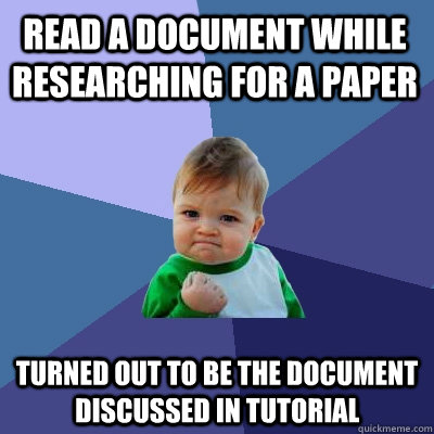 Read a document while researching for a paper Turned out to be the document discussed in tutorial  Success Kid