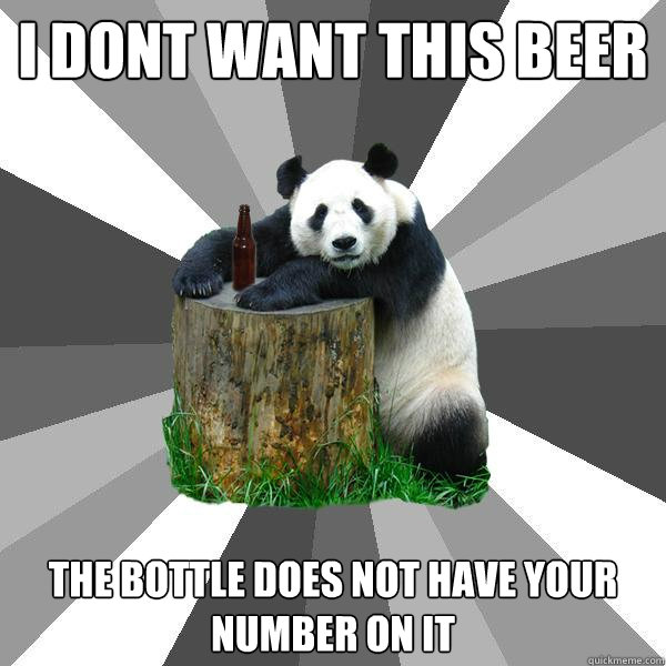 I dont want this beer  The bottle does not have your number on it  Pickup-Line Panda