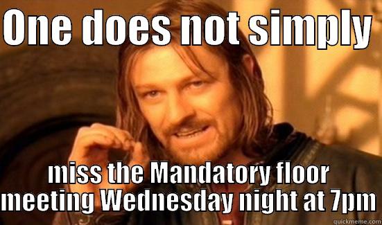 ONE DOES NOT SIMPLY  MISS THE MANDATORY FLOOR MEETING WEDNESDAY NIGHT AT 7PM Boromir