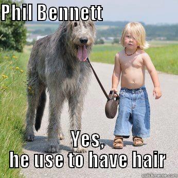 PHIL BENNETT                          YES, HE USE TO HAVE HAIR Misc